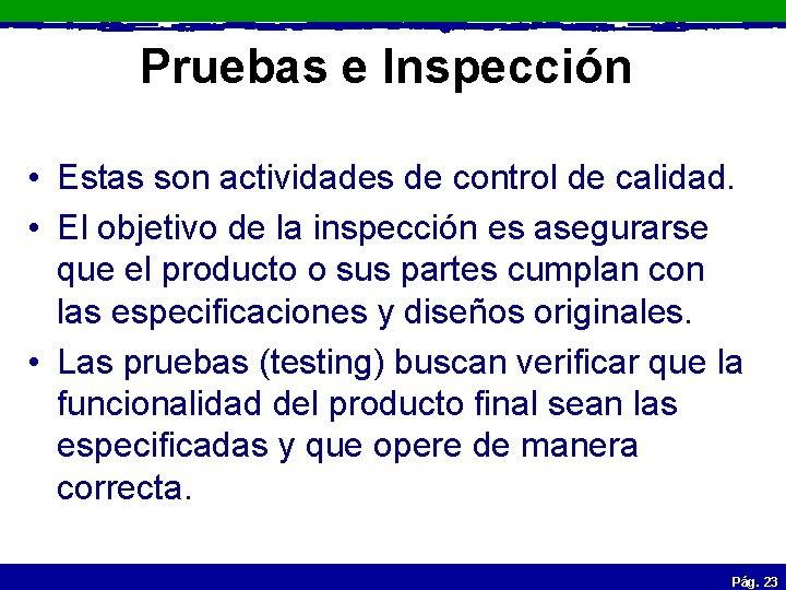 Pruebas e Inspección • Estas son actividades de control de calidad. • El objetivo