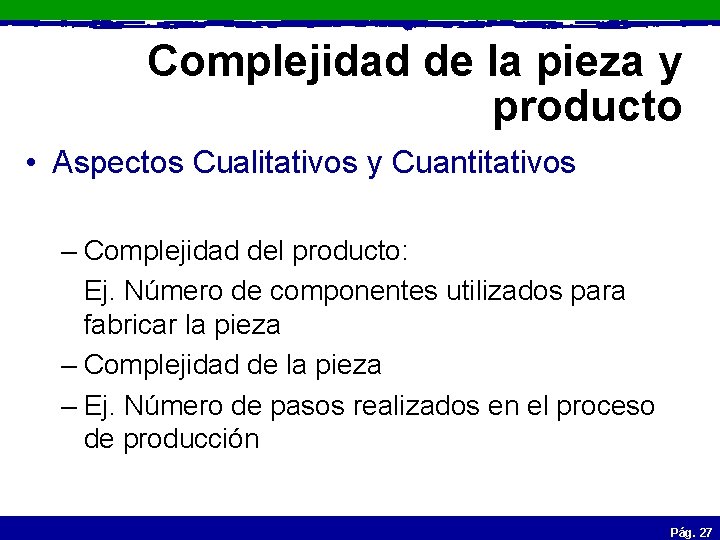 Complejidad de la pieza y producto • Aspectos Cualitativos y Cuantitativos – Complejidad del