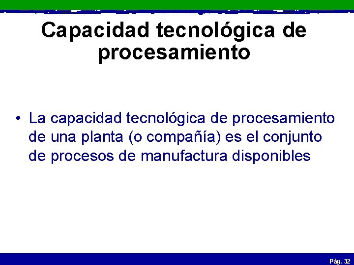 Capacidad tecnológica de procesamiento • La capacidad tecnológica de procesamiento de una planta (o