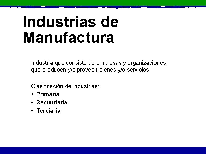 Industrias de Manufactura Industria que consiste de empresas y organizaciones que producen y/o proveen