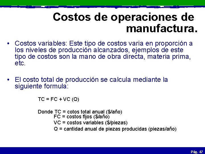 Costos de operaciones de manufactura. • Costos variables: Este tipo de costos varia en