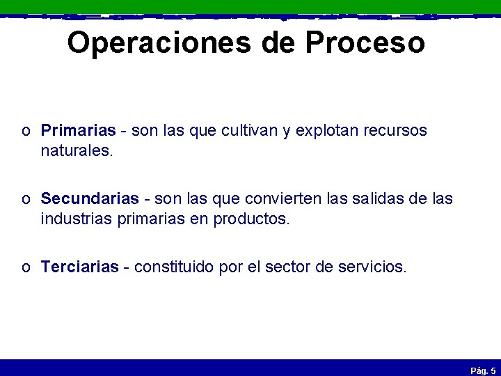 Operaciones de Proceso o Primarias - son las que cultivan y explotan recursos naturales.