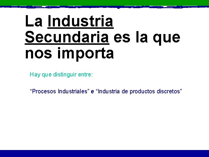 La Industria Secundaria es la que nos importa Hay que distinguir entre: “Procesos Industriales”