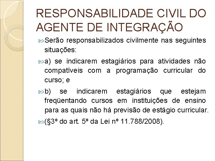 RESPONSABILIDADE CIVIL DO AGENTE DE INTEGRAÇÃO Serão responsabilizados civilmente nas seguintes situações: a) se RESPONSABILIDADE CIVIL DO AGENTE DE INTEGRAÇÃO Serão responsabilizados civilmente nas seguintes situações: a) se