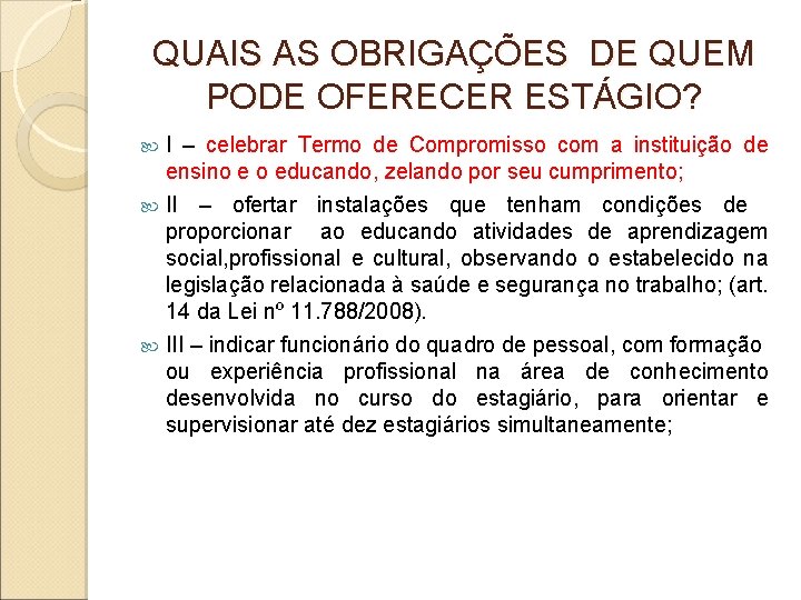 QUAIS AS OBRIGAÇÕES DE QUEM PODE OFERECER ESTÁGIO? I – celebrar Termo de Compromisso QUAIS AS OBRIGAÇÕES DE QUEM PODE OFERECER ESTÁGIO? I – celebrar Termo de Compromisso