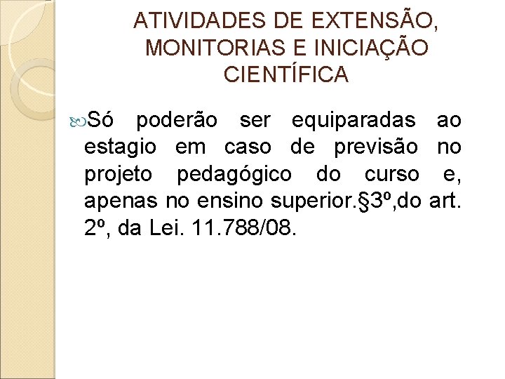 ATIVIDADES DE EXTENSÃO, MONITORIAS E INICIAÇÃO CIENTÍFICA Só poderão ser equiparadas estagio em caso ATIVIDADES DE EXTENSÃO, MONITORIAS E INICIAÇÃO CIENTÍFICA Só poderão ser equiparadas estagio em caso