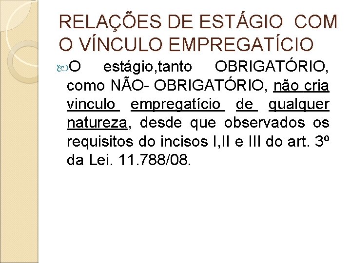 RELAÇÕES DE ESTÁGIO COM O VÍNCULO EMPREGATÍCIO O estágio, tanto OBRIGATÓRIO, como NÃO- OBRIGATÓRIO, RELAÇÕES DE ESTÁGIO COM O VÍNCULO EMPREGATÍCIO O estágio, tanto OBRIGATÓRIO, como NÃO- OBRIGATÓRIO,