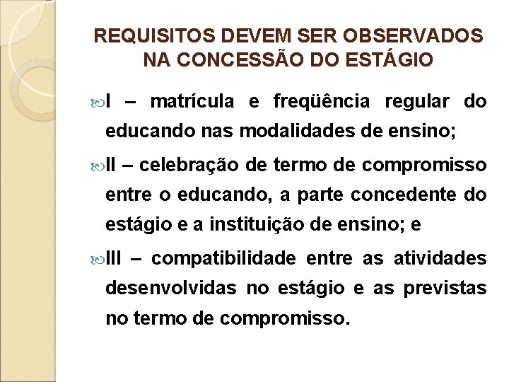 REQUISITOS DEVEM SER OBSERVADOS NA CONCESSÃO DO ESTÁGIO I – matrícula e freqüência regular REQUISITOS DEVEM SER OBSERVADOS NA CONCESSÃO DO ESTÁGIO I – matrícula e freqüência regular