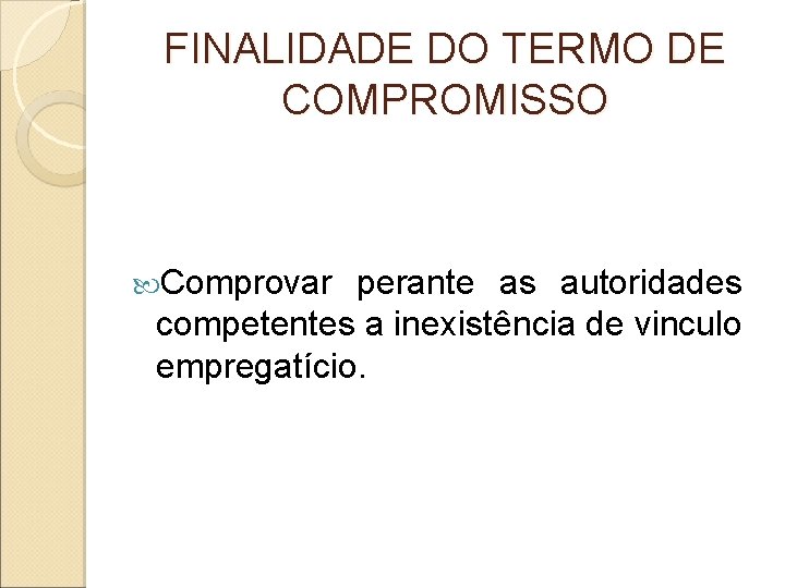 FINALIDADE DO TERMO DE COMPROMISSO Comprovar perante as autoridades competentes a inexistência de vinculo FINALIDADE DO TERMO DE COMPROMISSO Comprovar perante as autoridades competentes a inexistência de vinculo