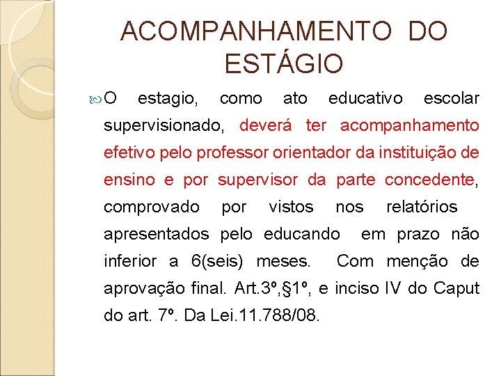 ACOMPANHAMENTO DO ESTÁGIO O estagio, como ato educativo escolar supervisionado, deverá ter acompanhamento efetivo ACOMPANHAMENTO DO ESTÁGIO O estagio, como ato educativo escolar supervisionado, deverá ter acompanhamento efetivo