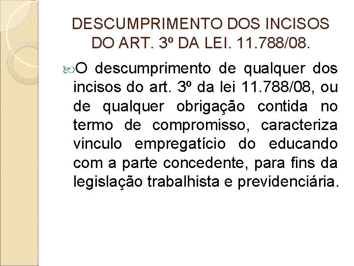 DESCUMPRIMENTO DOS INCISOS DO ART. 3º DA LEI. 11. 788/08. O descumprimento de qualquer DESCUMPRIMENTO DOS INCISOS DO ART. 3º DA LEI. 11. 788/08. O descumprimento de qualquer