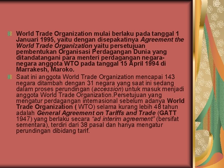 World Trade Organization mulai berlaku pada tanggal 1 Januari 1995, yaitu dengan disepakatinya Agreement