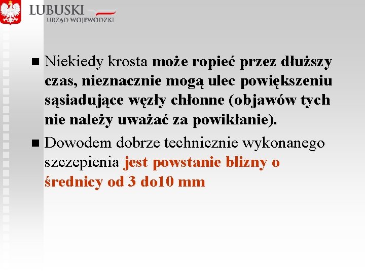 Niekiedy krosta może ropieć przez dłuższy czas, nieznacznie mogą ulec powiększeniu sąsiadujące węzły chłonne