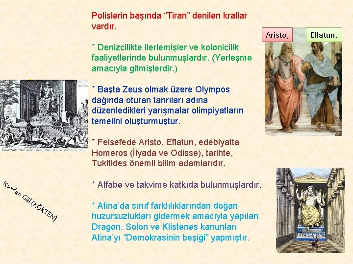 Polislerin başında “Tiran” denilen krallar vardır. * Denizcilikte ilerlemişler ve kolonicilik faaliyetlerinde bulunmuşlardır. (Yerleşme