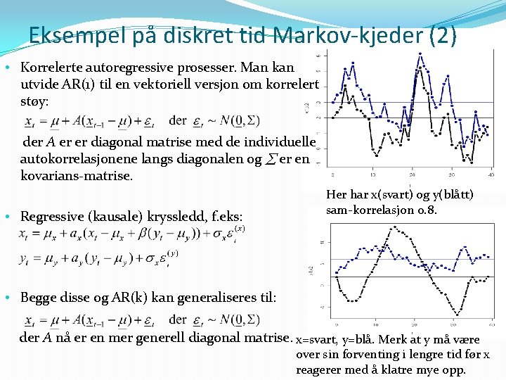 Eksempel på diskret tid Markov-kjeder (2) • Korrelerte autoregressive prosesser. Man kan utvide AR(1)