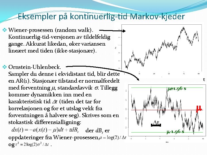 Eksempler på kontinuerlig-tid Markov-kjeder v Wiener-prosessen (random walk). Kontinuerlig-tid-versjonen av tildelfeldig gange. Akkurat likedan,