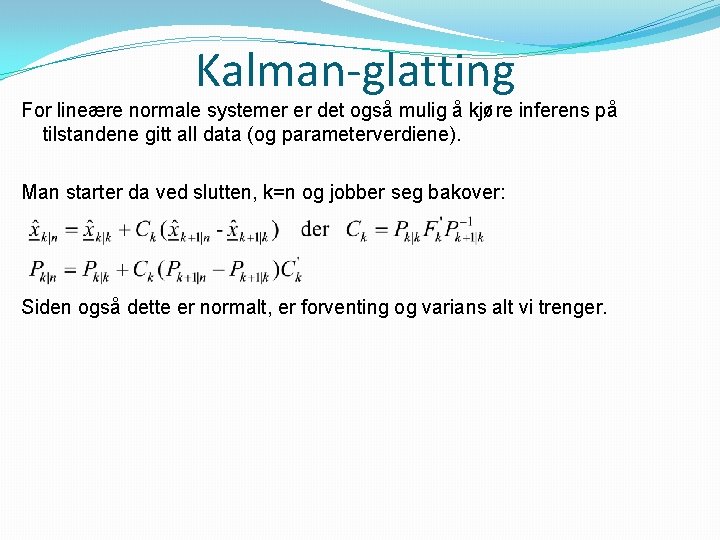 Kalman-glatting For lineære normale systemer er det også mulig å kjøre inferens på tilstandene