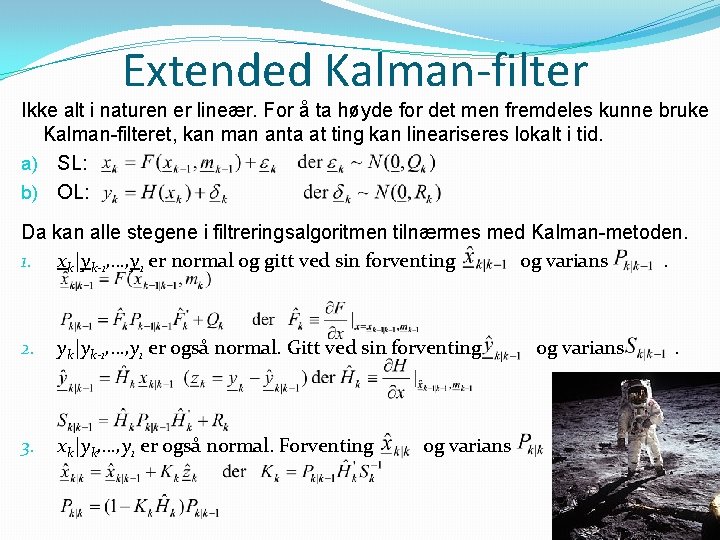 Extended Kalman-filter Ikke alt i naturen er lineær. For å ta høyde for det