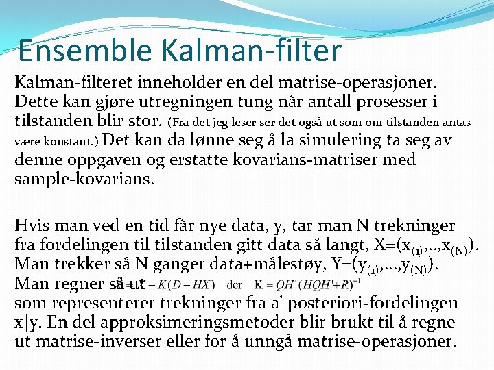 Ensemble Kalman-filteret inneholder en del matrise-operasjoner. Dette kan gjøre utregningen tung når antall prosesser