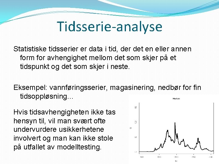 Tidsserie-analyse Statistiske tidsserier er data i tid, der det en eller annen form for