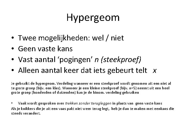 Hypergeom • • Twee mogelijkheden: wel / niet Geen vaste kans Vast aantal ‘pogingen’
