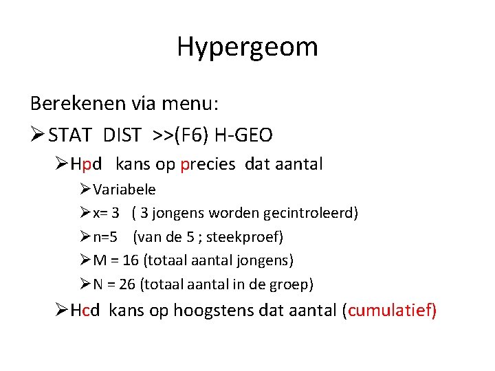 Hypergeom Berekenen via menu: Ø STAT DIST >>(F 6) H-GEO ØHpd kans op precies