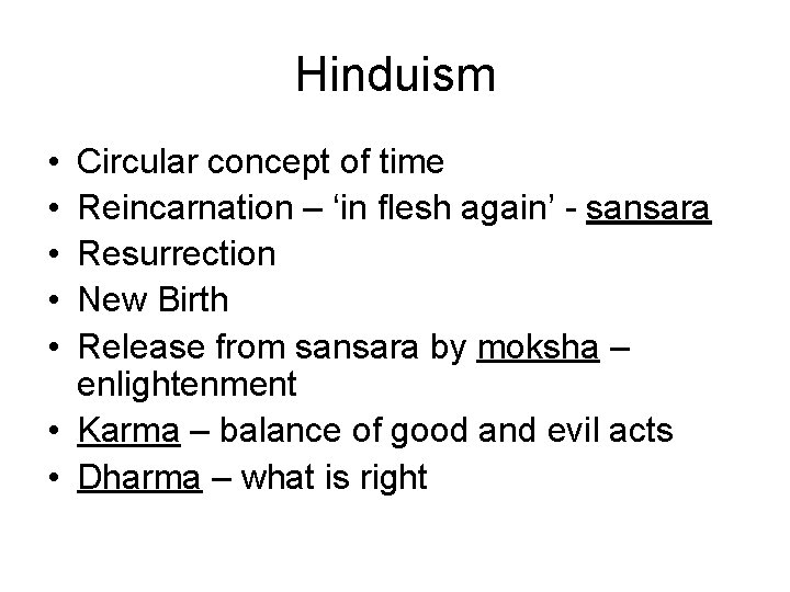 Hinduism • • • Circular concept of time Reincarnation – ‘in flesh again’ -