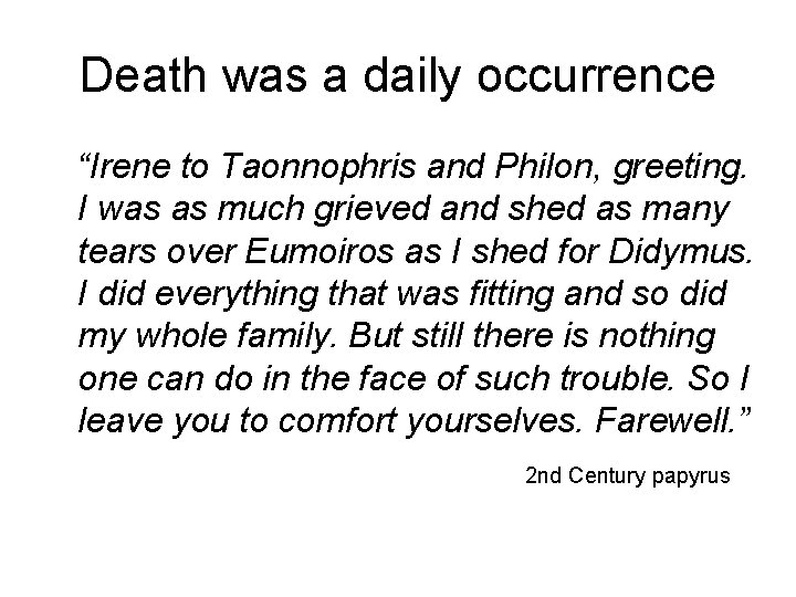 Death was a daily occurrence “Irene to Taonnophris and Philon, greeting. I was as