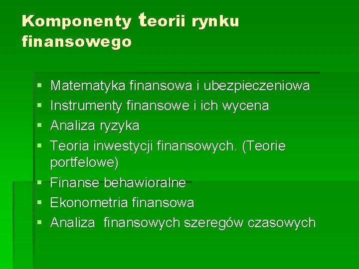 Komponenty teorii rynku finansowego § § § § Matematyka finansowa i ubezpieczeniowa Instrumenty finansowe