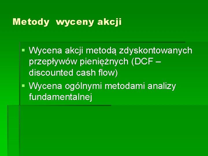 Metody wyceny akcji § Wycena akcji metodą zdyskontowanych przepływów pieniężnych (DCF – discounted cash