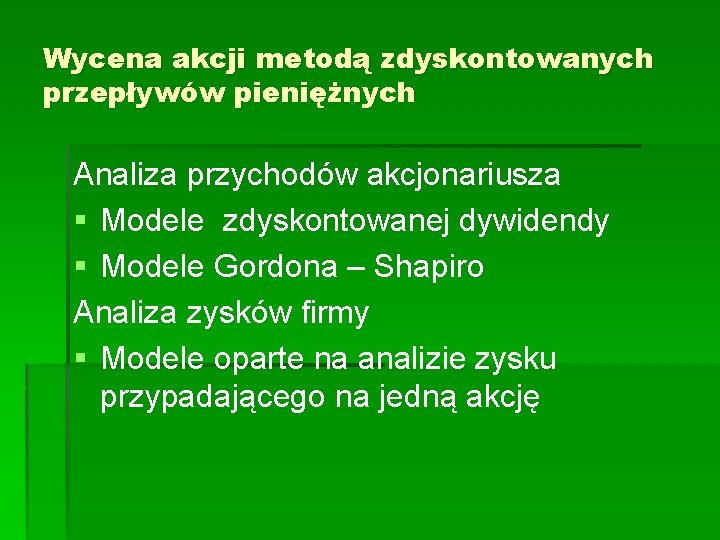 Wycena akcji metodą zdyskontowanych przepływów pieniężnych Analiza przychodów akcjonariusza § Modele zdyskontowanej dywidendy §