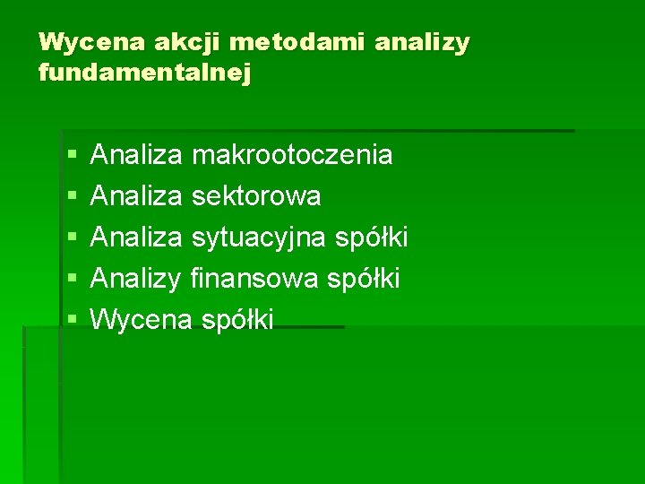 Wycena akcji metodami analizy fundamentalnej § § § Analiza makrootoczenia Analiza sektorowa Analiza sytuacyjna