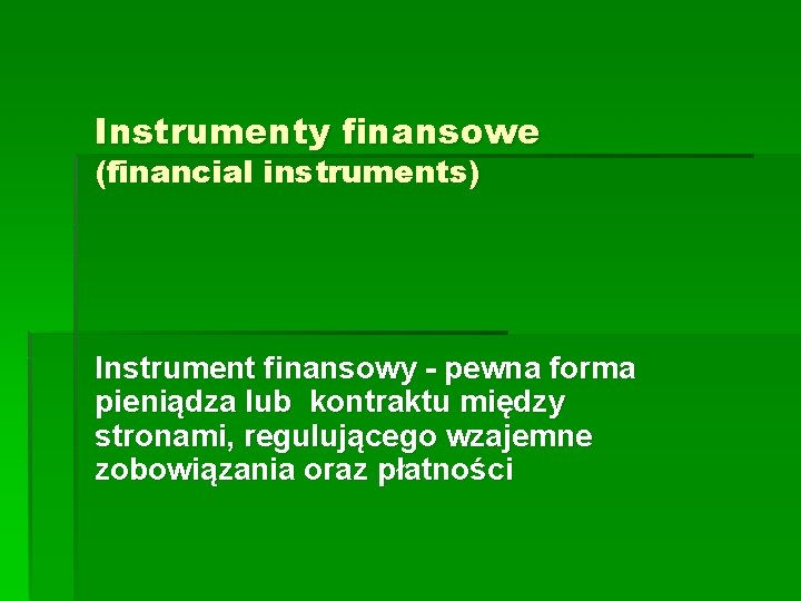 Instrumenty finansowe (financial instruments) Instrument finansowy - pewna forma pieniądza lub kontraktu między stronami,