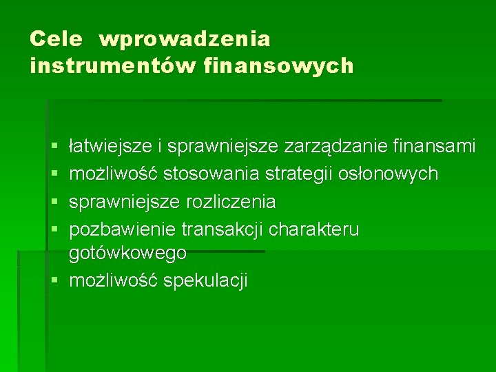 Cele wprowadzenia instrumentów finansowych § § łatwiejsze i sprawniejsze zarządzanie finansami możliwość stosowania strategii