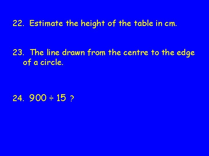 22. Estimate the height of the table in cm. 23. The line drawn from