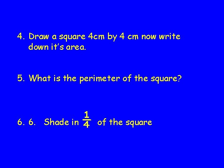 4. Draw a square 4 cm by 4 cm now write down it’s area.