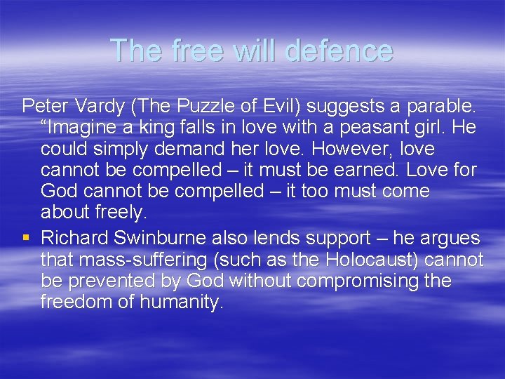 The free will defence Peter Vardy (The Puzzle of Evil) suggests a parable. “Imagine