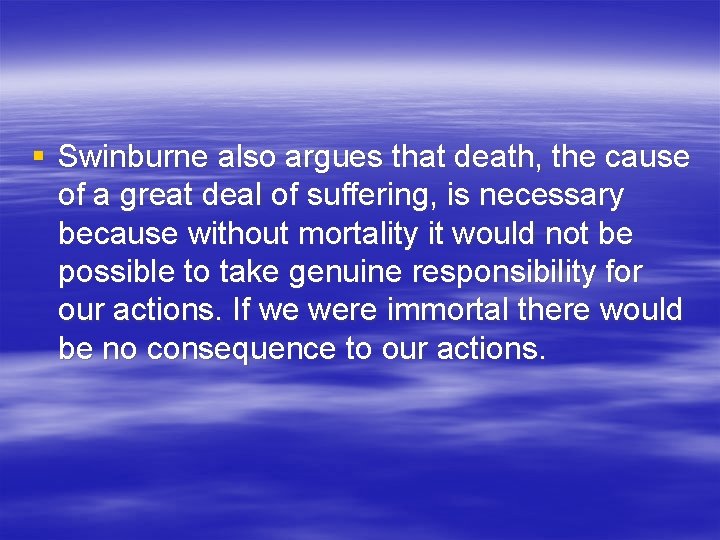 § Swinburne also argues that death, the cause of a great deal of suffering,