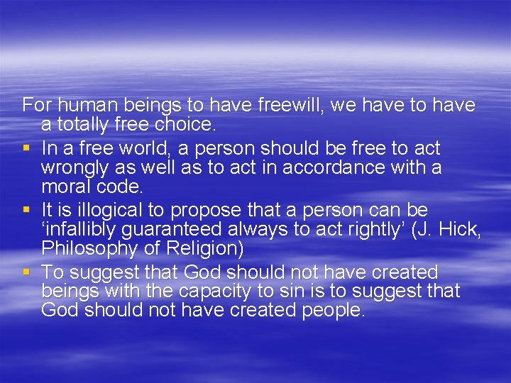 For human beings to have freewill, we have to have a totally free choice.