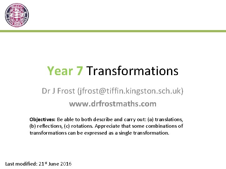 Year 7 Transformations Dr J Frost (jfrost@tiffin. kingston. sch. uk) www. drfrostmaths. com Objectives: