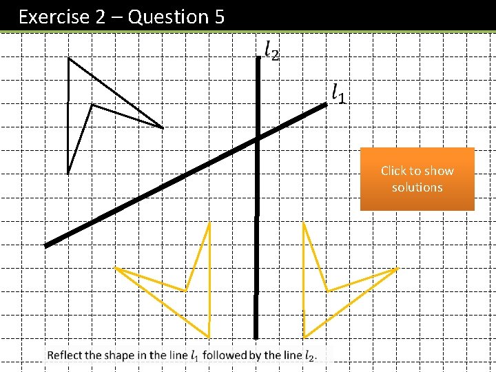 Exercise 2 – Question 5 A Click to show solutions B C 