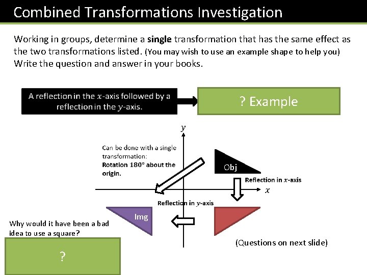 Combined Transformations Investigation Working in groups, determine a single transformation that has the same