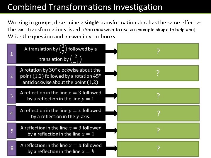 Combined Transformations Investigation Working in groups, determine a single transformation that has the same