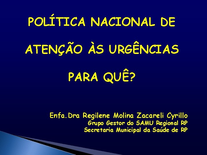 POLÍTICA NACIONAL DE ATENÇÃO ÀS URGÊNCIAS PARA QUÊ? Enfa. Dra Regilene Molina Zacareli Cyrillo