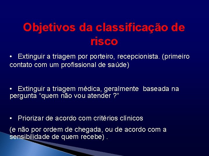 Objetivos da classificação de risco • Extinguir a triagem porteiro, recepcionista. (primeiro contato com