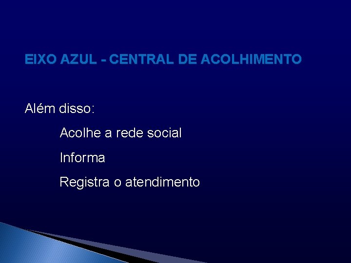 EIXO AZUL - CENTRAL DE ACOLHIMENTO Além disso: Acolhe a rede social Informa Registra