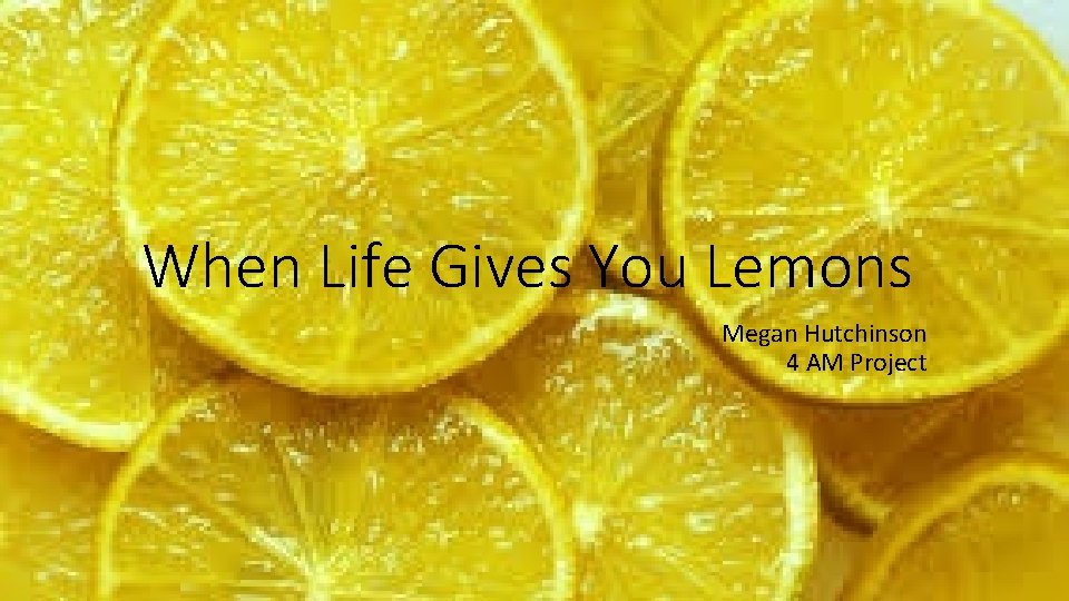 When Life Gives You Lemons Megan Hutchinson 4 AM Project 