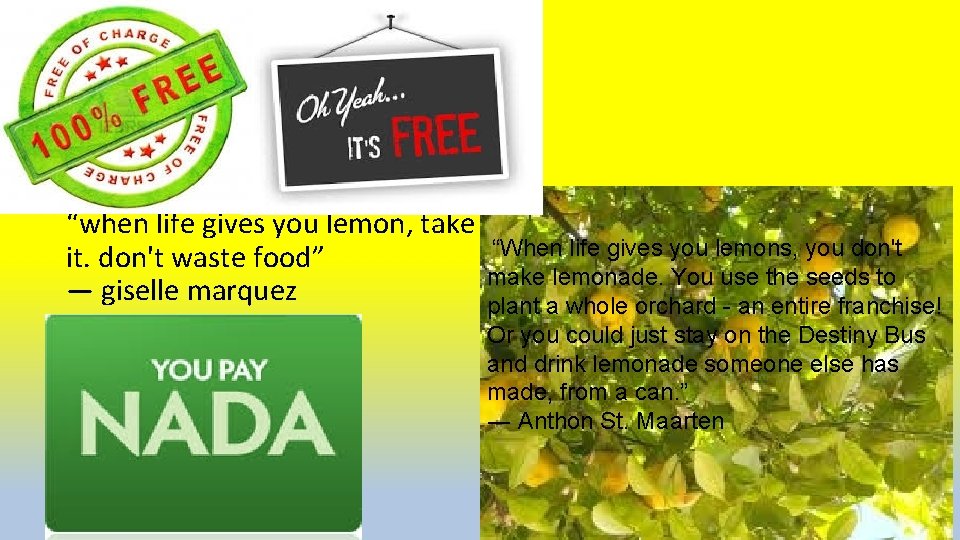 “when life gives you lemon, take it. don't waste food” ― giselle marquez “When