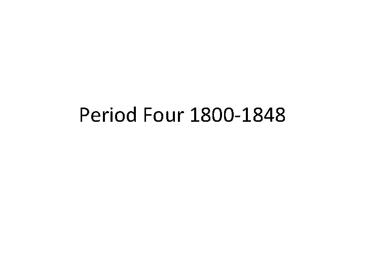 Period Four 1800 -1848 