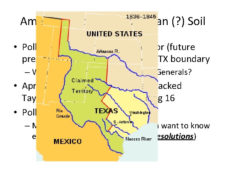 American Blood on American (? ) Soil • Polk orders General Zachary Taylor (future